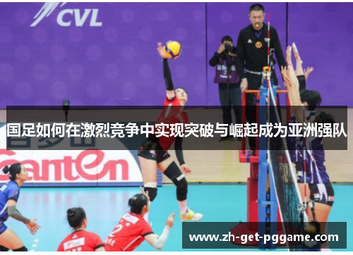 国足如何在激烈竞争中实现突破与崛起成为亚洲强队