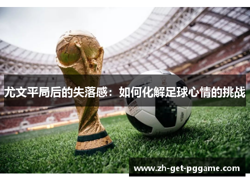 尤文平局后的失落感：如何化解足球心情的挑战
