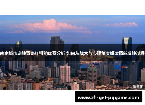 南京城市逆转青岛红狮的比赛分析 如何从战术与心理角度解读精彩反转过程
