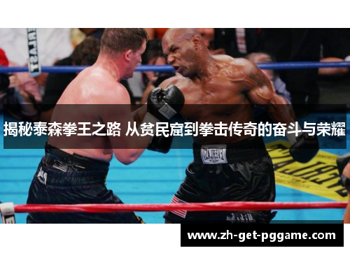 揭秘泰森拳王之路 从贫民窟到拳击传奇的奋斗与荣耀
