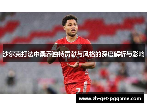 沙尔克打法中桑乔独特贡献与风格的深度解析与影响 沙尔克打法中桑乔独特贡献与风格的深度解析与影响
