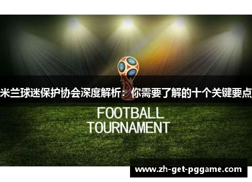 米兰球迷保护协会深度解析：你需要了解的十个关键要点