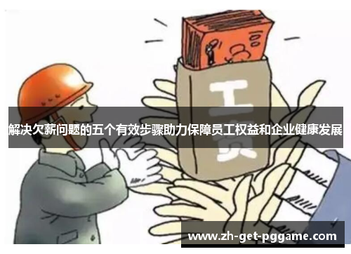 解决欠薪问题的五个有效步骤助力保障员工权益和企业健康发展 解决欠薪问题的五个有效步骤助力保障员工权益和企业健康发展