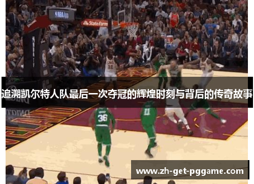 追溯凯尔特人队最后一次夺冠的辉煌时刻与背后的传奇故事 追溯凯尔特人队最后一次夺冠的辉煌时刻与背后的传奇故事