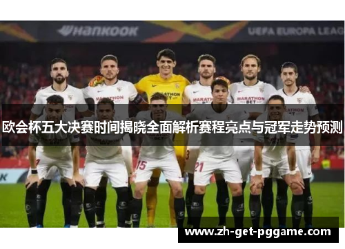 欧会杯五大决赛时间揭晓全面解析赛程亮点与冠军走势预测