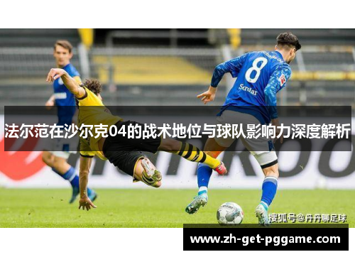 法尔范在沙尔克04的战术地位与球队影响力深度解析