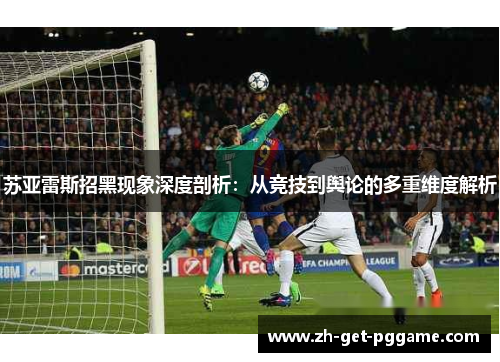 苏亚雷斯招黑现象深度剖析：从竞技到舆论的多重维度解析