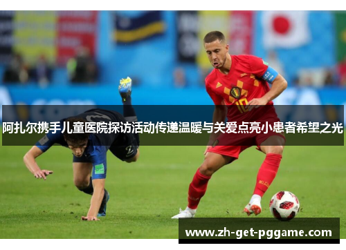 阿扎尔携手儿童医院探访活动传递温暖与关爱点亮小患者希望之光 阿扎尔携手儿童医院探访活动传递温暖与关爱点亮小患者希望之光