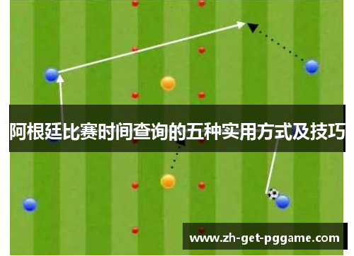 阿根廷比赛时间查询的五种实用方式及技巧 阿根廷比赛时间查询的五种实用方式及技巧