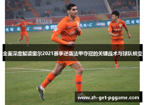 全面深度解读里尔2021赛季逆袭法甲夺冠的关键战术与球队蜕变 全面深度解读里尔2021赛季逆袭法甲夺冠的关键战术与球队蜕变