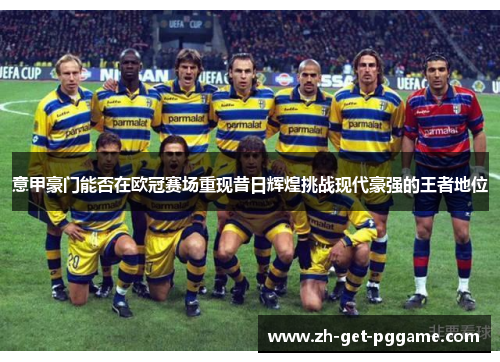 意甲豪门能否在欧冠赛场重现昔日辉煌挑战现代豪强的王者地位